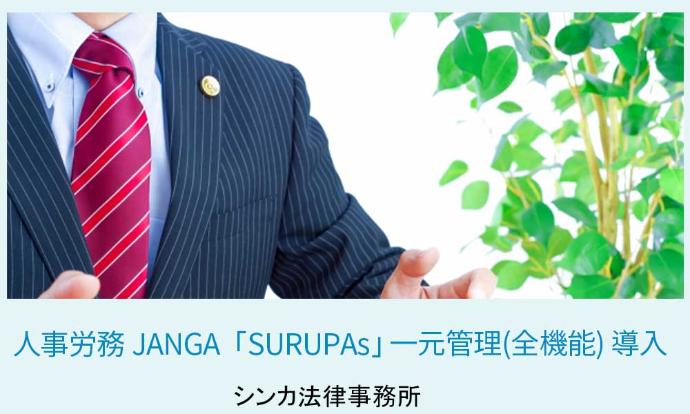 ジャンガ・テック｜クラウド型人事労務HR事労務JANGA「SURUPAｓ」ご導入　シンカ法律事務所